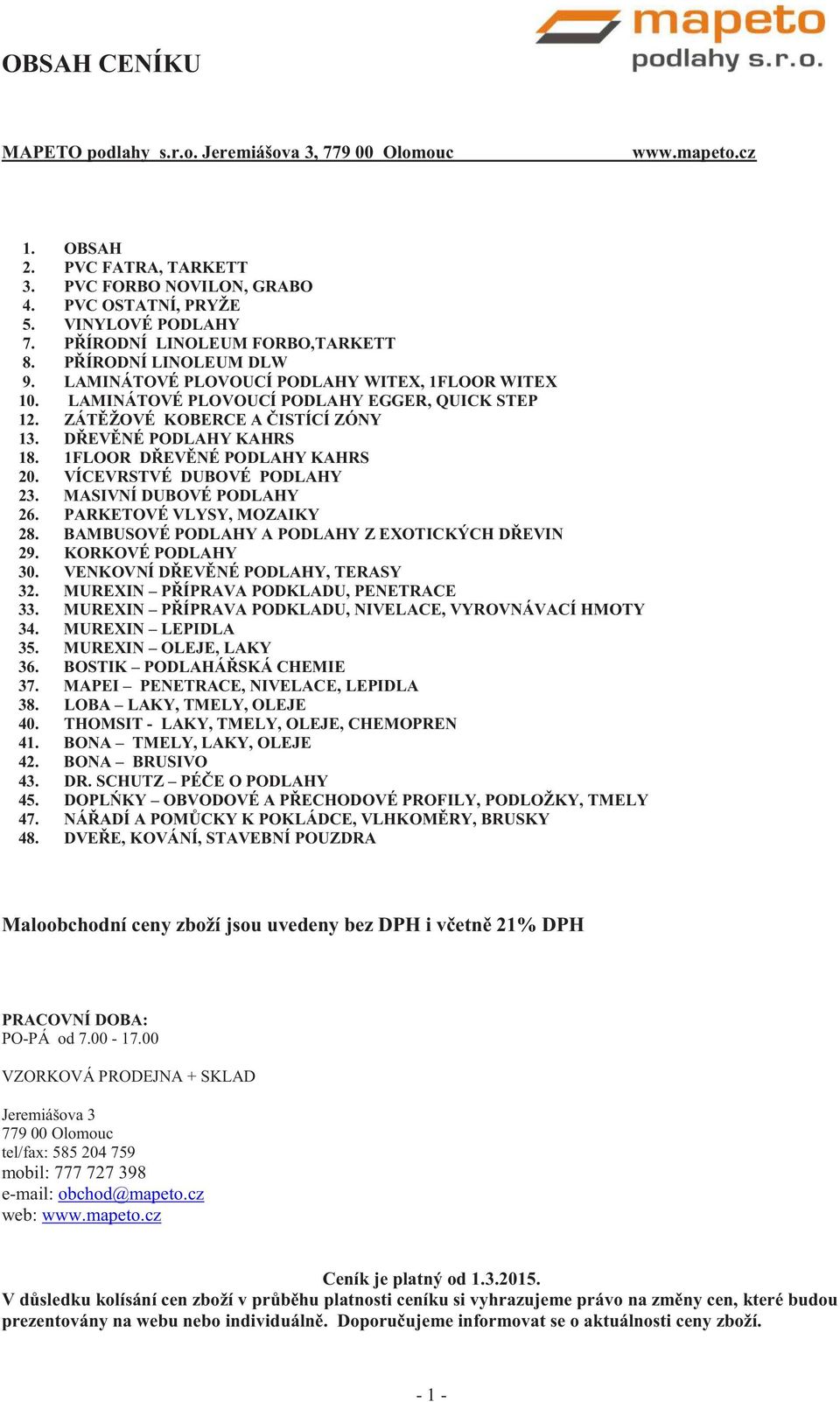 VÍCEVRSTVÉ DUBOVÉ PODLAHY 23. MASIVNÍ DUBOVÉ PODLAHY 26. PARKETOVÉ VLYSY, MOZAIKY 28. BAMBUSOVÉ PODLAHY A PODLAHY Z EXOTICKÝCH DŘEVIN 29. KORKOVÉ PODLAHY 30. VENKOVNÍ DŘEVĚNÉ PODLAHY, TERASY 32.