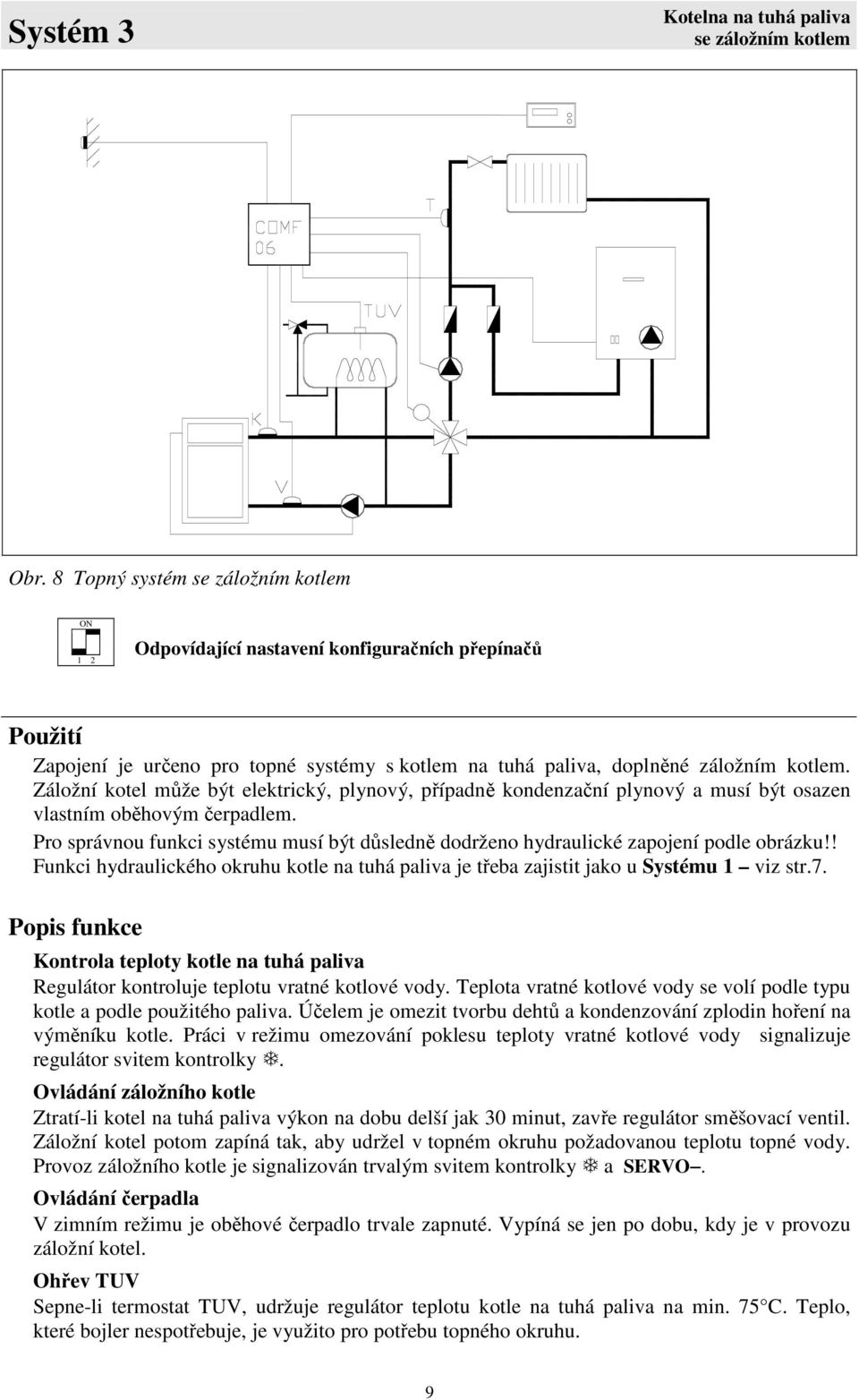 Záložní kotel může být elektrický, plynový, případně kondenzační plynový a musí být osazen vlastním oběhovým čerpadlem.