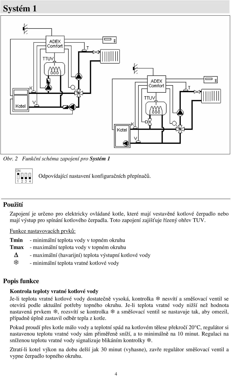 Funkce nastavovacích prvků: Tmin Tmax - minimální teplota vody v topném okruhu - maximální teplota vody v topném okruhu - maximální (havarijní) teplota výstupní kotlové vody - minimální teplota