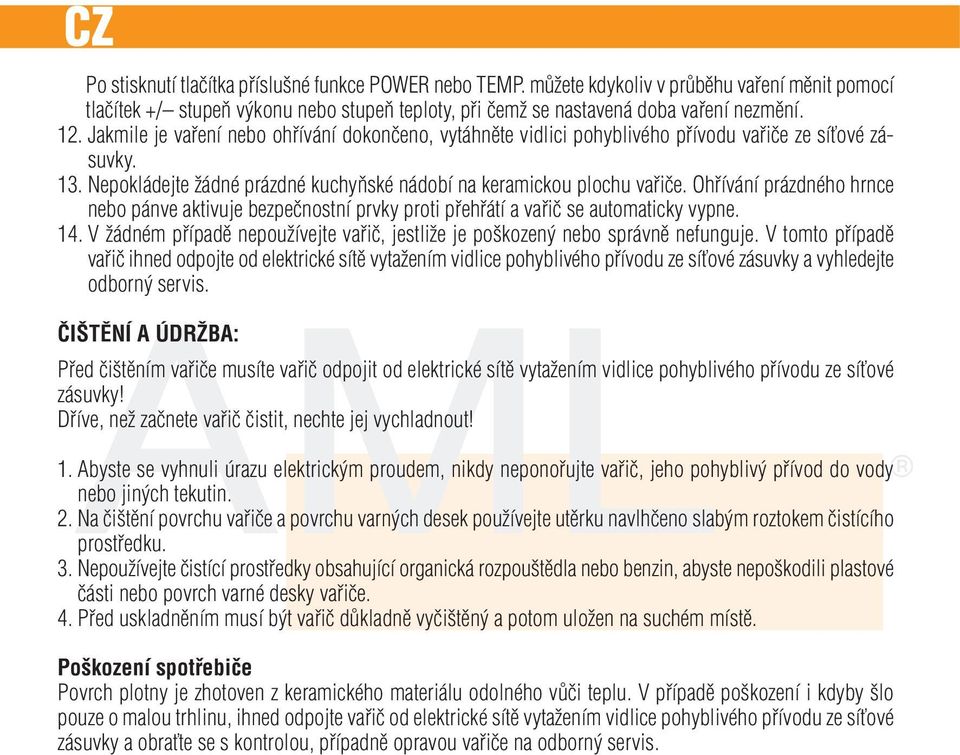 Ohřívání prázdného hrnce nebo pánve aktivuje bezpečnostní prvky proti přehřátí a vařič se automaticky vypne. 14. V žádném případě nepoužívejte vařič, jestliže je poškozený nebo správně nefunguje.