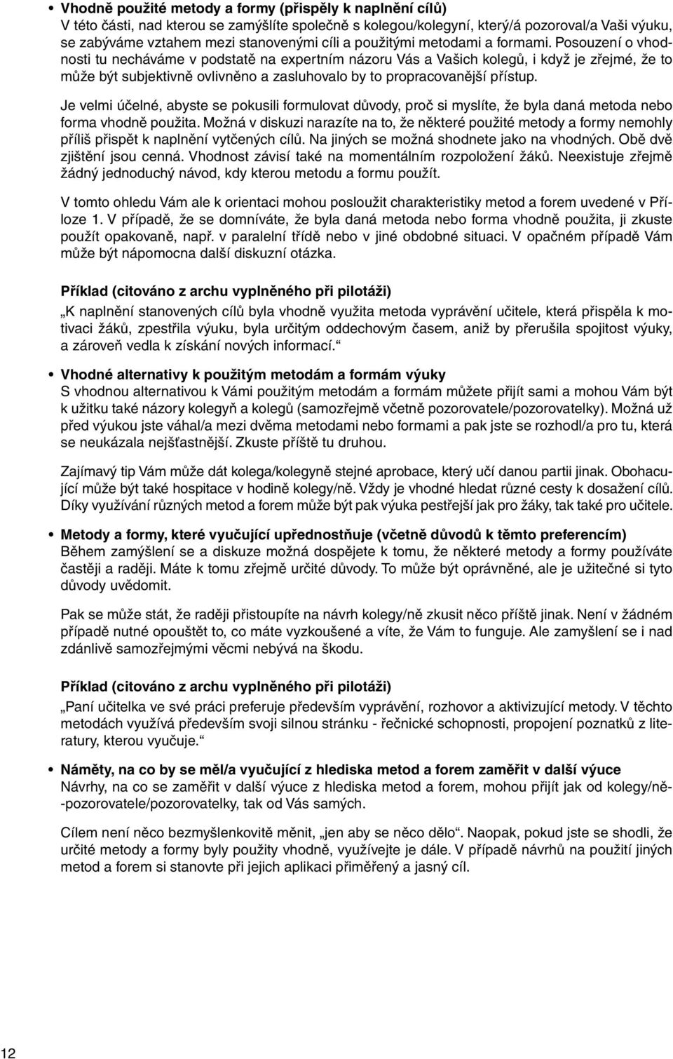 Posouzení o vhodnosti tu necháváme v podstatě na expertním názoru Vás a Vašich kolegů, i když je zřejmé, že to může být subjektivně ovlivněno a zasluhovalo by to propracovanější přístup.