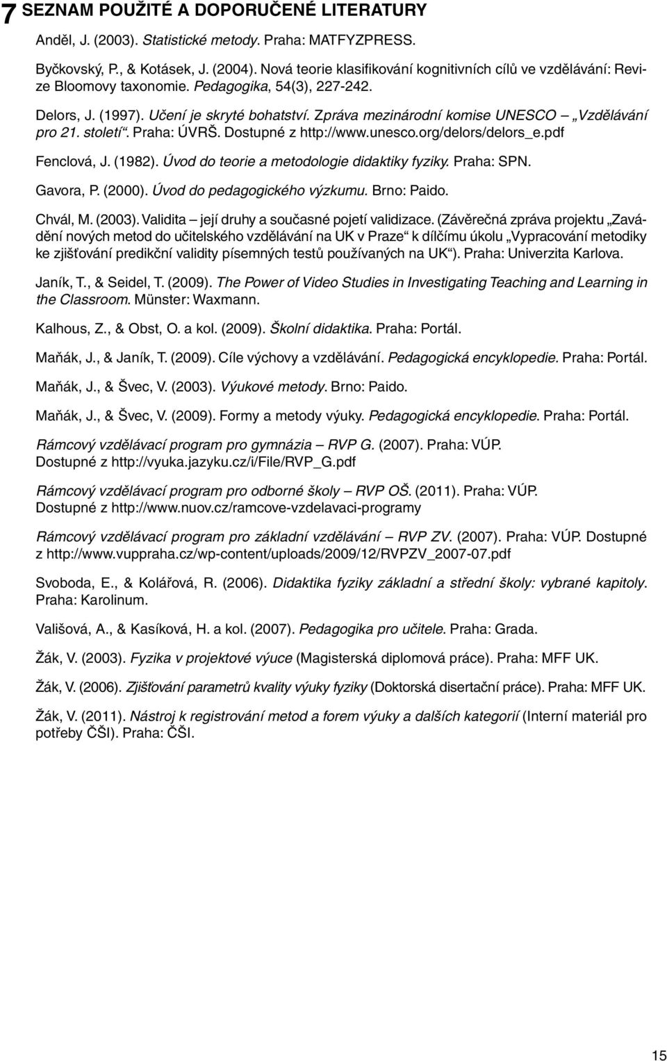 Zpráva mezinárodní komise UNESCO Vzdělávání pro 21. století. Praha: ÚVRŠ. Dostupné z http://www.unesco.org/delors/delors_e.pdf Fenclová, J. (1982). Úvod do teorie a metodologie didaktiky fyziky.