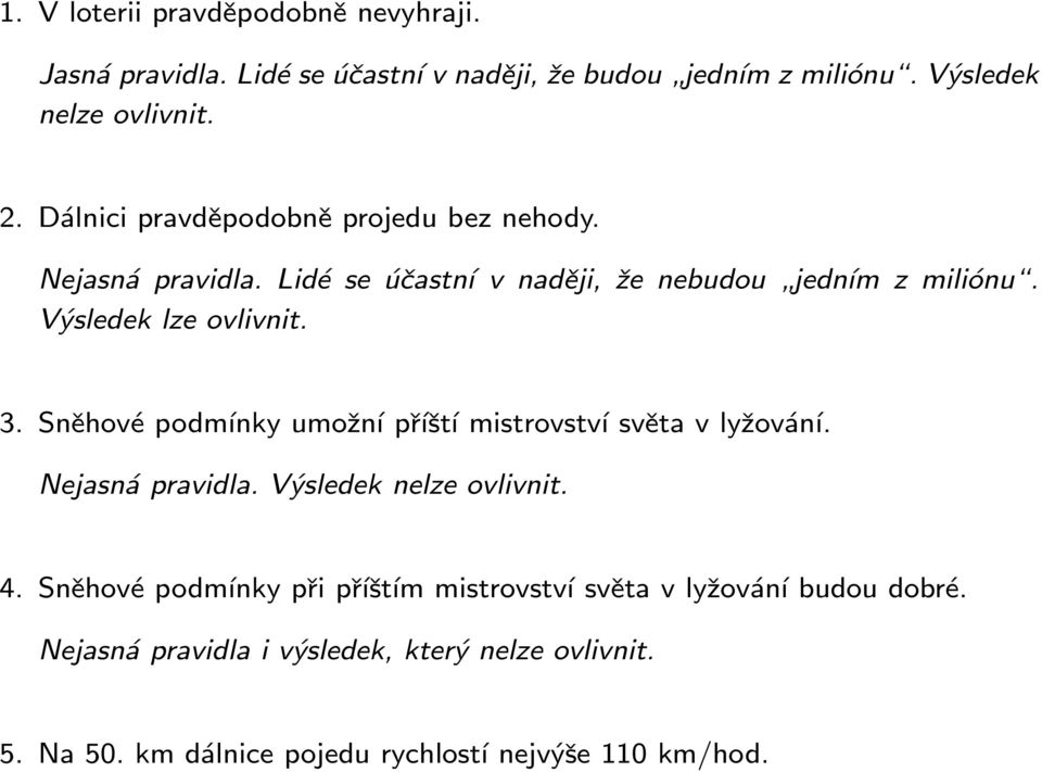 Sněhové podmínky umožní příští mistrovství světa v lyžování. Nejasná pravidla. Výsledek nelze ovlivnit. 4.