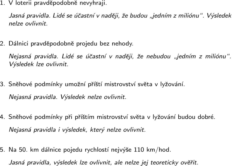 Sněhové podmínky umožní příští mistrovství světa v lyžování. Nejasná pravidla. Výsledek nelze ovlivnit. 4.