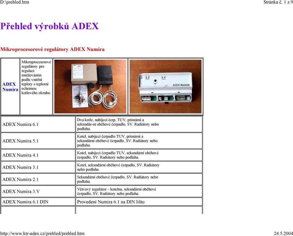 ADEX Numira 6.1 ADEX Numira 5.1 ADEX Numira 4.1 ADEX Numira 3.1 ADEX Numira 2.1 ADEX Numira 3.V ADEX Numira 6.1 DIN Dva kotle, nabíjecí čerp. TUV, primární a sekundár-ní oběhové čerpadlo, SV.