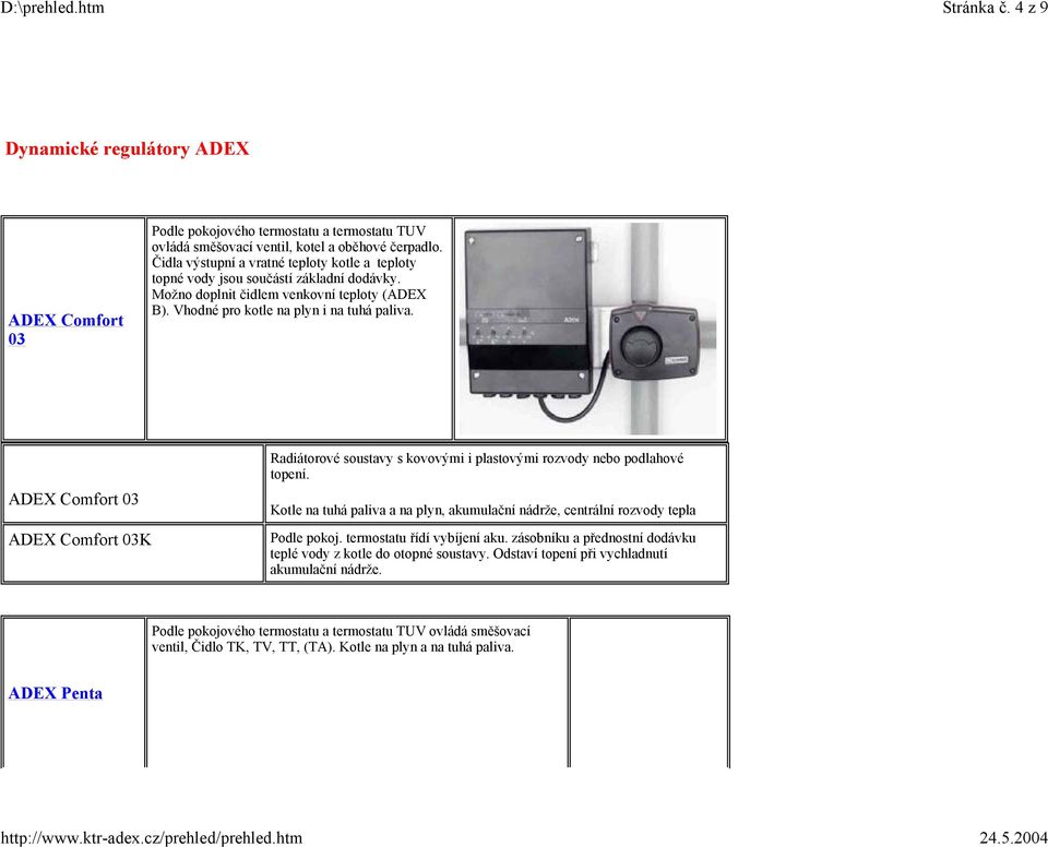 ADEX Comfort 03 ADEX Comfort 03K Radiátorové soustavy s kovovými i plastovými rozvody nebo podlahové topení. Kotle na tuhá paliva a na plyn, akumulační nádrže, centrální rozvody tepla Podle pokoj.