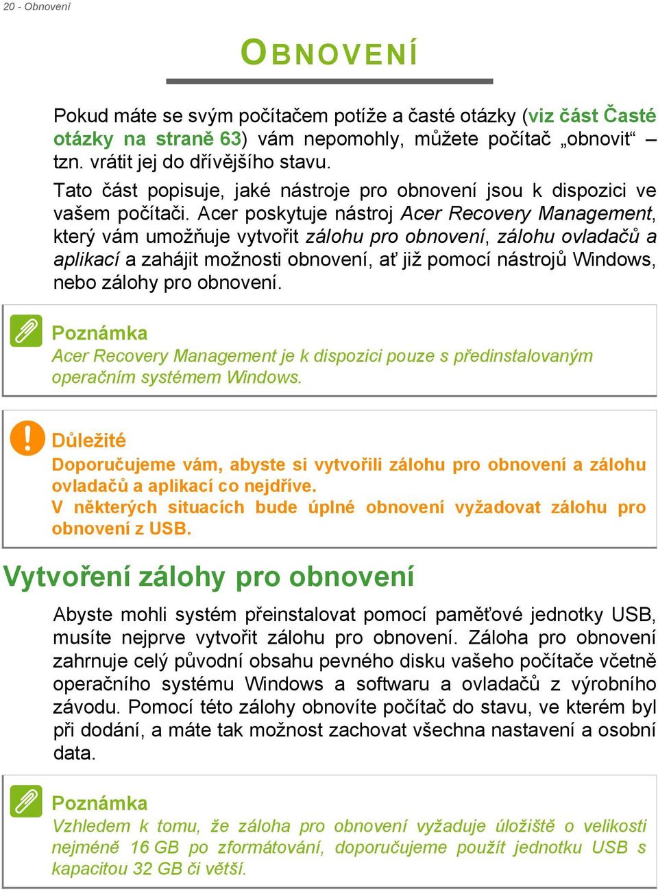 Acer poskytuje nástroj Acer Recovery Management, který vám umožňuje vytvořit zálohu pro obnovení, zálohu ovladačů a aplikací a zahájit možnosti obnovení, ať již pomocí nástrojů Windows, nebo zálohy