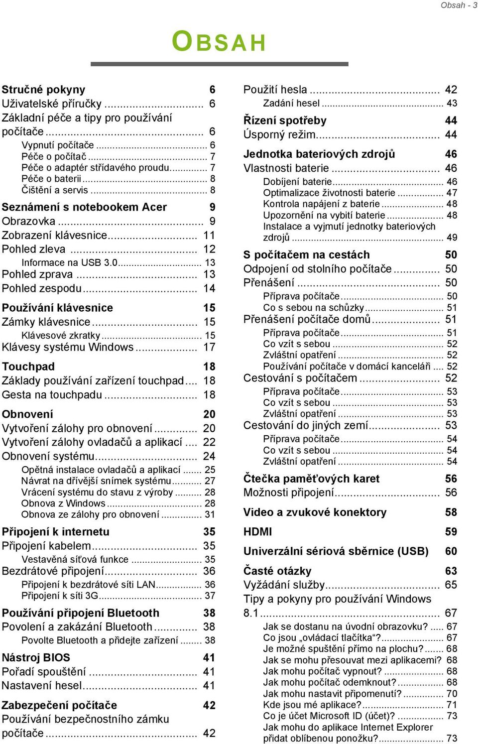 .. 14 Používání klávesnice 15 Zámky klávesnice... 15 Klávesové zkratky... 15 Klávesy systému Windows... 17 Touchpad 18 Základy používání zařízení touchpad... 18 Gesta na touchpadu.