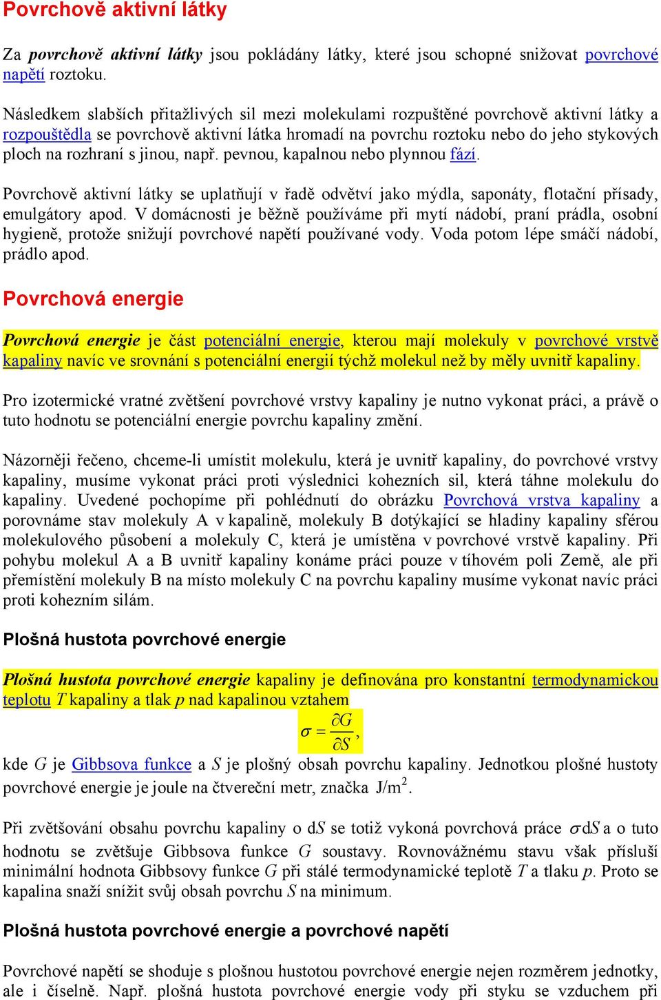 jinou, např. pevnou, kapalnou nebo plynnou fází. Povrchově aktivní látky se uplatňují v řadě odvětví jako mýdla, saponáty, flotační přísady, emulgátory apod.