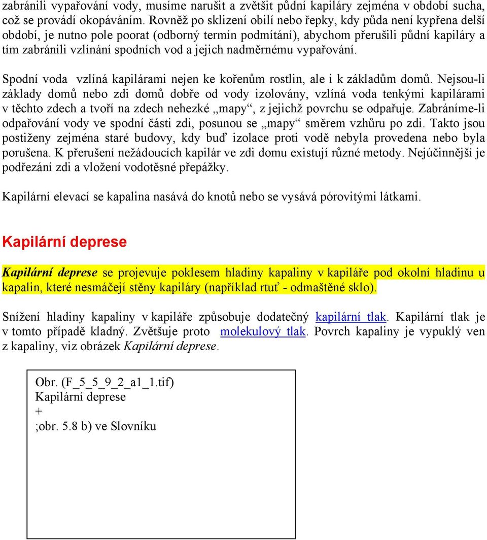 jejich nadměrnému vypařování. Spodní voda vzlíná kapilárami nejen ke kořenům rostlin, ale i k základům domů.