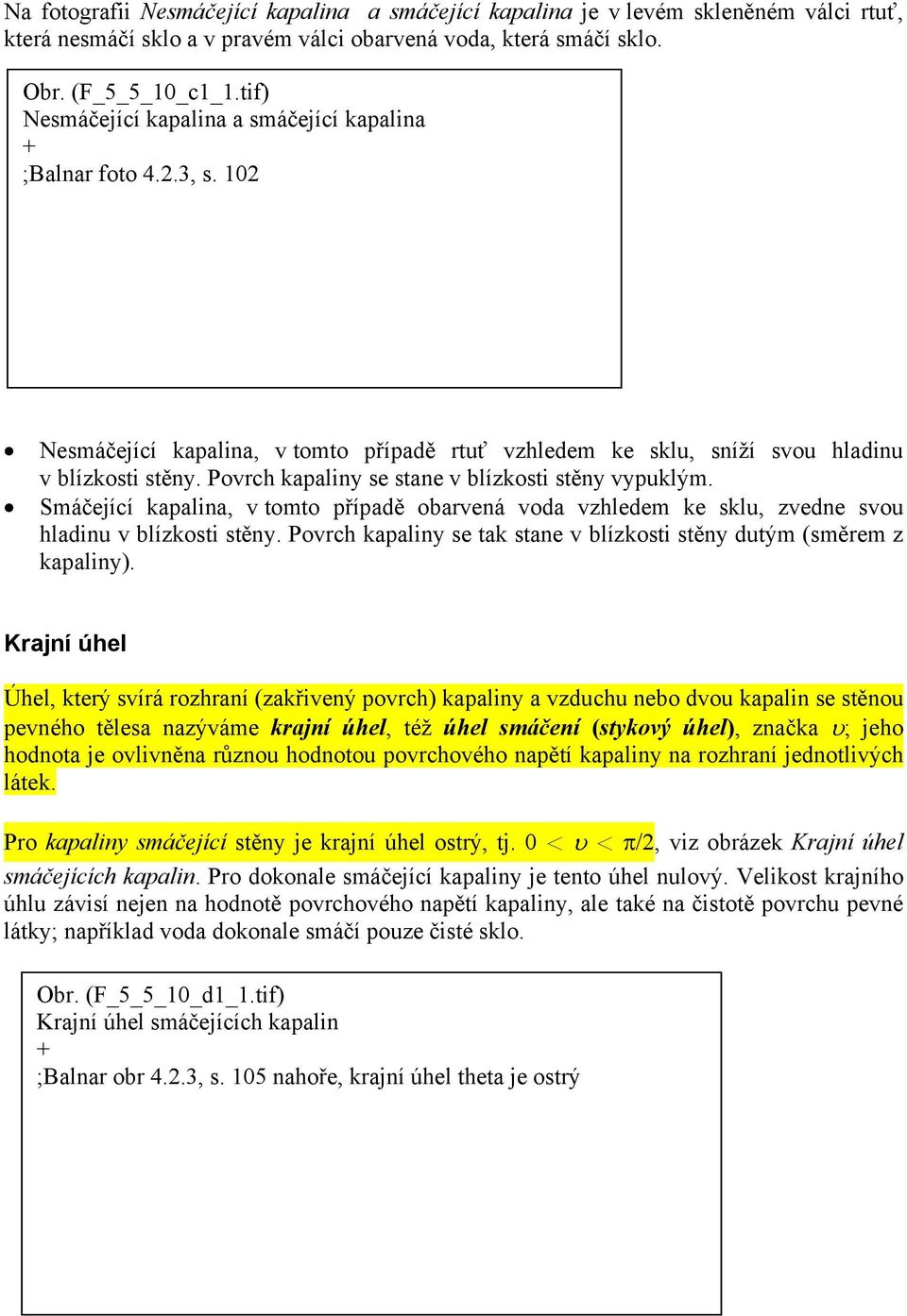 Povrch kapaliny se stane v blízkosti stěny vypuklým. Smáčející kapalina, v tomto případě obarvená voda vzhledem ke sklu, zvedne svou hladinu v blízkosti stěny.