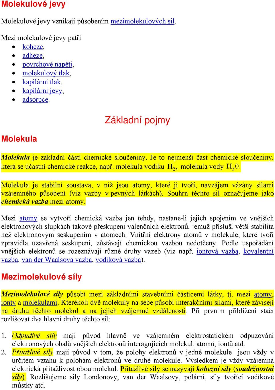 2 Molekula je stabilní soustava, v níž jsou atomy, které ji tvoří, navzájem vázány silami vzájemného působení (viz vazby v pevných látkách).