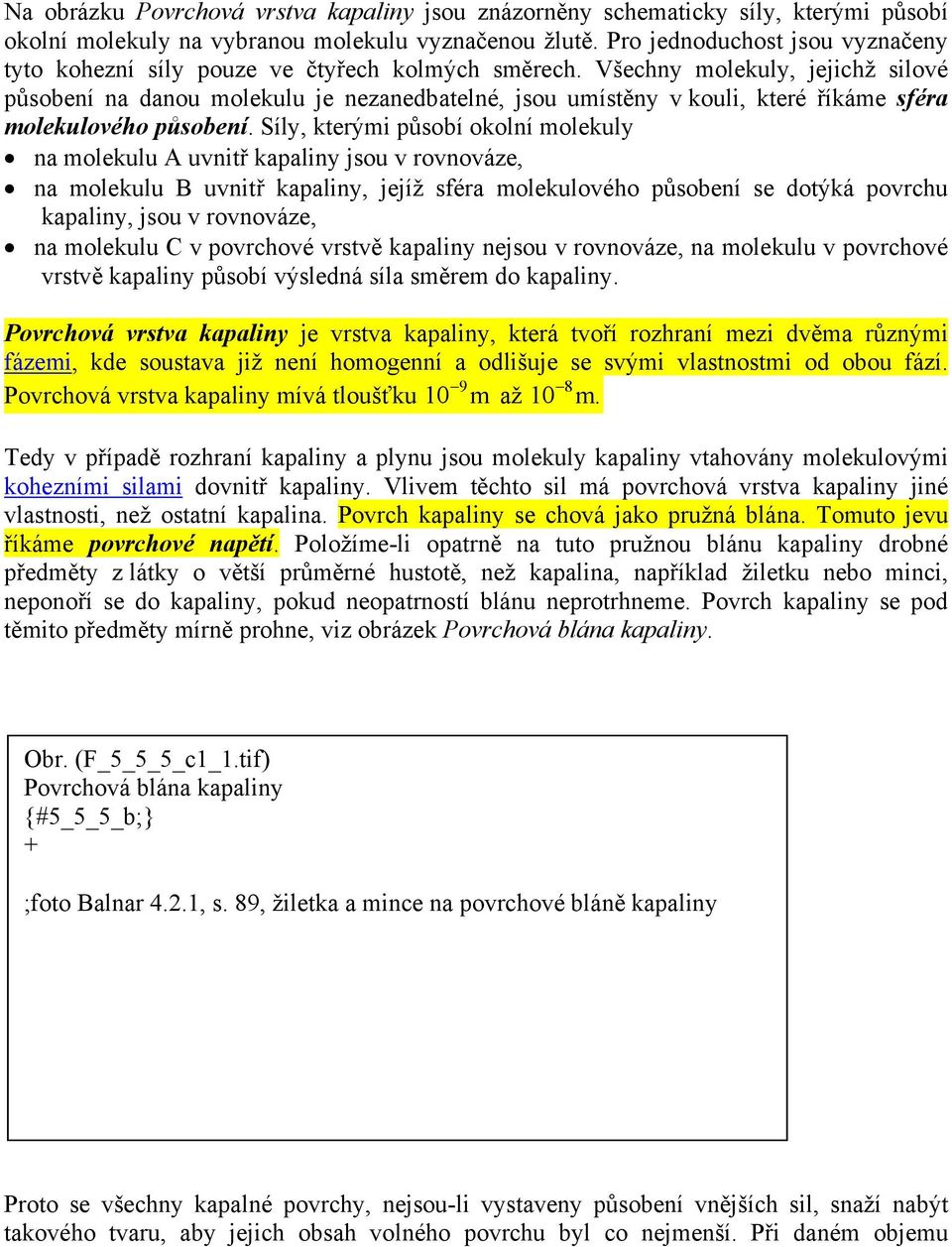 Všechny molekuly, jejichž silové působení na danou molekulu je nezanedbatelné, jsou umístěny v kouli, které říkáme sféra molekulového působení.