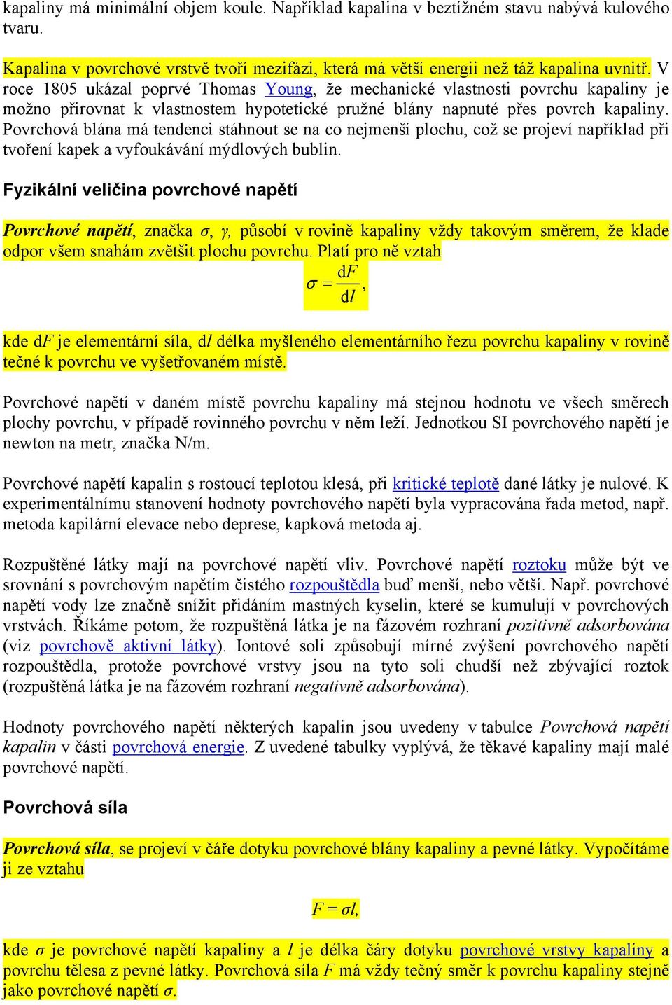 Povrchová blána má tendenci stáhnout se na co nejmenší plochu, což se projeví například při tvoření kapek a vyfoukávání mýdlových bublin.