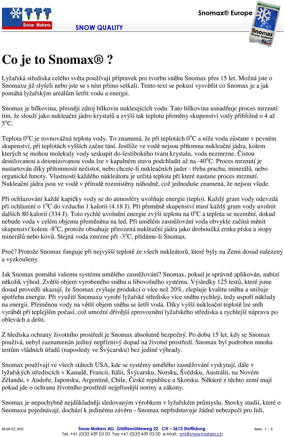 Tato bílkovina usnadňuje proces mrznutí tím, že slouží jako nukleační jádro krystalů a zvýší tak teplotu přeměny skupenství vody přibližně o 4 až 5 o C. Teplota 0 o C je rovnovážná teplota vody.