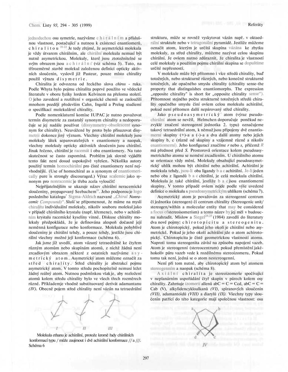 Molekuly, které jsou ztotožnitelné se svým obrazem jsou achirální (viz schéma 5).