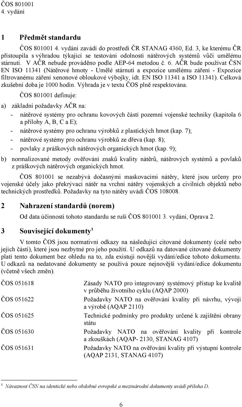 AČR bude používat ČSN EN ISO 11341 (Nátěrové hmoty - Umělé stárnutí a expozice umělému záření - Expozice filtrovanému záření xenonové obloukové výbojky, idt. EN ISO 11341 a ISO 11341).