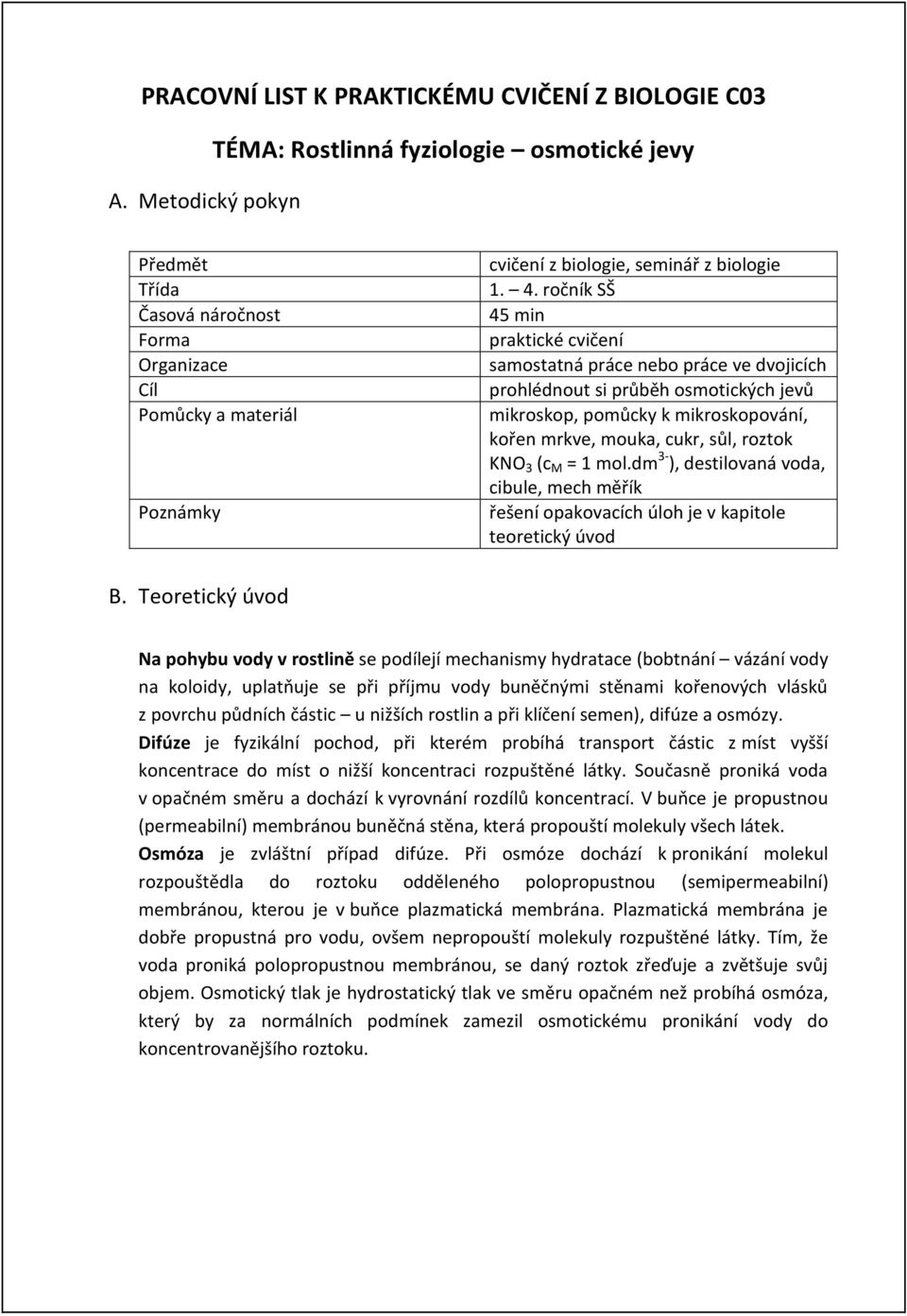 ročník SŠ 45 min praktické cvičení samostatná práce nebo práce ve dvojicích prohlédnout si průběh osmotických jevů mikroskop, pomůcky k mikroskopování, kořen mrkve, mouka, cukr, sůl, roztok KNO 3 (c