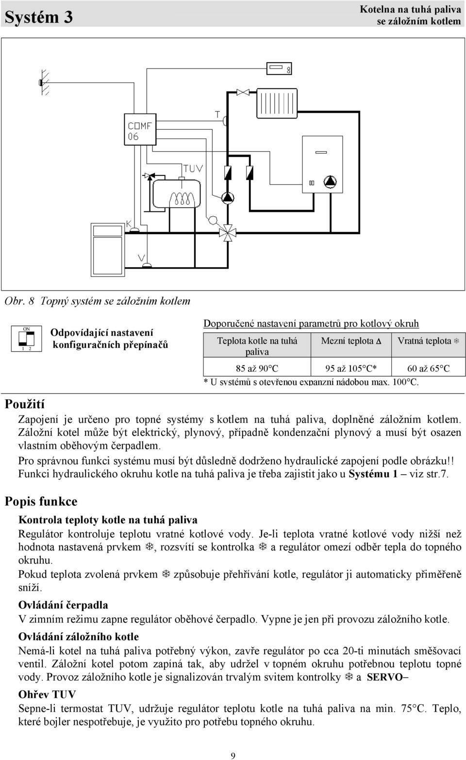 85 až 90 C 95 až 105 C* 60 až 65 C * U systémů s otevřenou expanzní nádobou max. 100 C. Použití Zapojení je určeno pro topné systémy s kotlem na tuhá paliva, doplněné záložním kotlem.