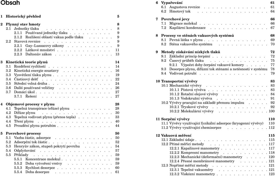 3 Vysětlení tlaku plynu.............. 9 3.4 Částicoý déšt................. 3.5 Střední olná dráha............... 4 3.6 Další použíané eličiny............. 6 3.7 Domácí úkol.................. 7 3.7. Řešení.