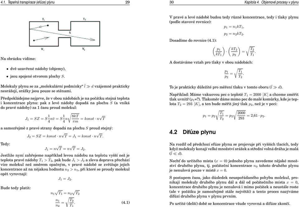 Předpokládejme nejpre, že obou nádobách je na počátku stejná teplota i koncentrace plynu: pak z leé nádoby dopadá na plochu S (a niká do praé nádoby za času proud molekul: J = SZ = S 4 n = S 4 n 8kT