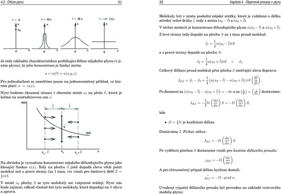 Z leé strany tedy dopadá na plochu S za času proud molekul: J = 4 n(x 0 l S a z praé strany dopadá na plochu S: Je tedy základní charakteristikou probíhající difúze nějakého plynu ( jiném plynu, že