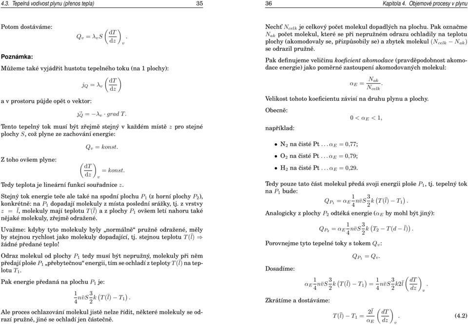 Tento tepelný tok musí být zřejmě stejný každém místě z pro stejné plochy S, což plyne ze zachoání energie: Z toho ošem plyne: Q = konst. ( dt = konst. Tedy teplota je lineární funkcí souřadnice z.