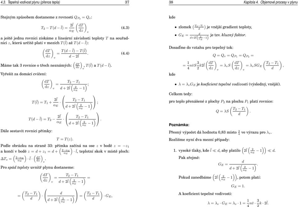 4 d l Máme tak 3 ronice o třech neznámých: ( dt, T ( l a T (d l. Vyřešit za domácí cičení: ( dt T T = ( ; d + l α E T ( l = T + l T T ( ; α E d + l α E T (d l = T l T T (.