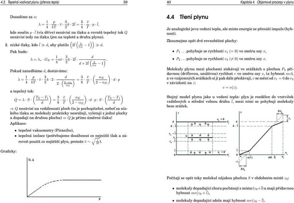 . nízké tlaky, kde l ( ( d, aby platilo l α E d. Pak bude: λ = λ G E = 4 n 3 k l Pokud zanedbáme d, dostááme: λ = 4 p kt 3 k d 3 ( = αe 8 T α E a tepelný tok: ( T T Q = λ S d d (.