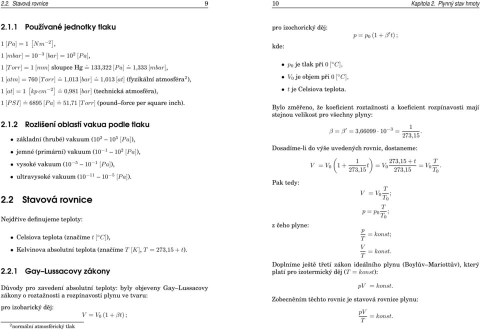 .. Rozlišení oblastí akua podle tlaku základní (hrubé akuum (0 0 5 [P a], jemné (primární akuum (0 0 [P a], ysoké akuum (0 5 0 [P a], ultraysoké akuum (0 0 5 [P a].