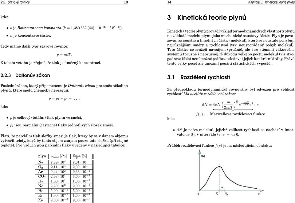 3 Kinetická teorie plynů Kinetická teorieplynů proádíýklad termodynamickýchlastnostíplynu na základě modelu plynu jako mechanické soustay částic.