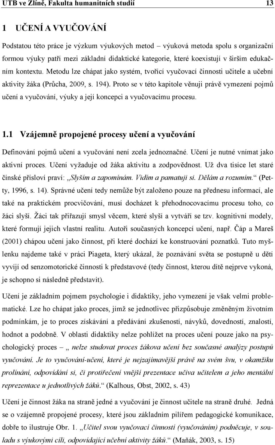 Proto se v této kapitole věnuji právě vymezení pojmů učení a vyučování, výuky a její koncepci a vyučovacímu procesu. 1.