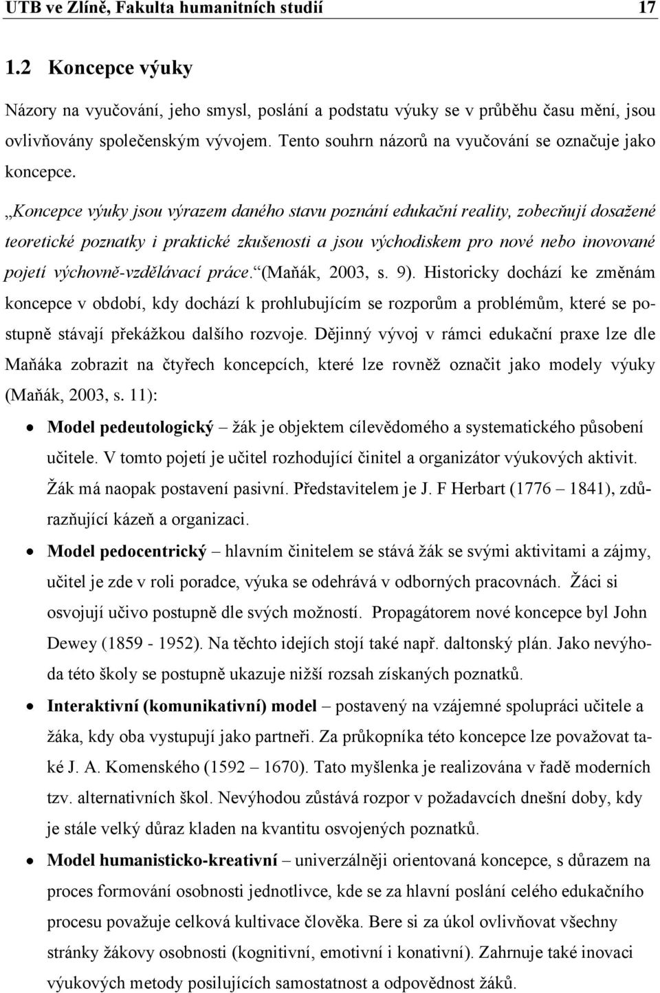 Koncepce výuky jsou výrazem daného stavu poznání edukační reality, zobecňují dosažené teoretické poznatky i praktické zkušenosti a jsou východiskem pro nové nebo inovované pojetí výchovně-vzdělávací