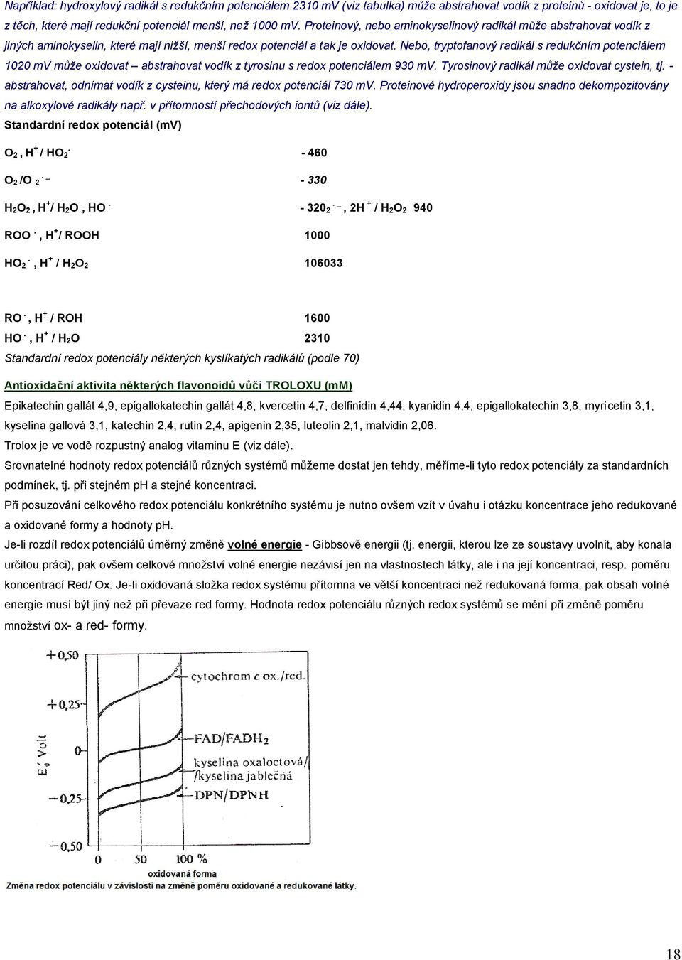 Nebo, tryptofanový radikál s redukčním potenciálem 1020 mv může oxidovat abstrahovat vodík z tyrosinu s redox potenciálem 930 mv. Tyrosinový radikál může oxidovat cystein, tj.