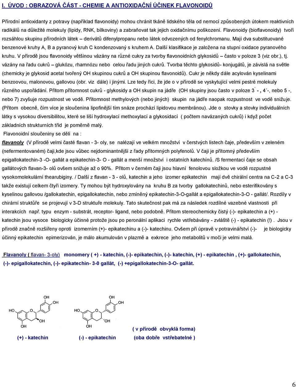 Flavonoidy (bioflavonoidy) tvoří rozsáhlou skupinu přírodních látek derivátů difenylpropanu nebo látek odvozených od fenylchromanu.
