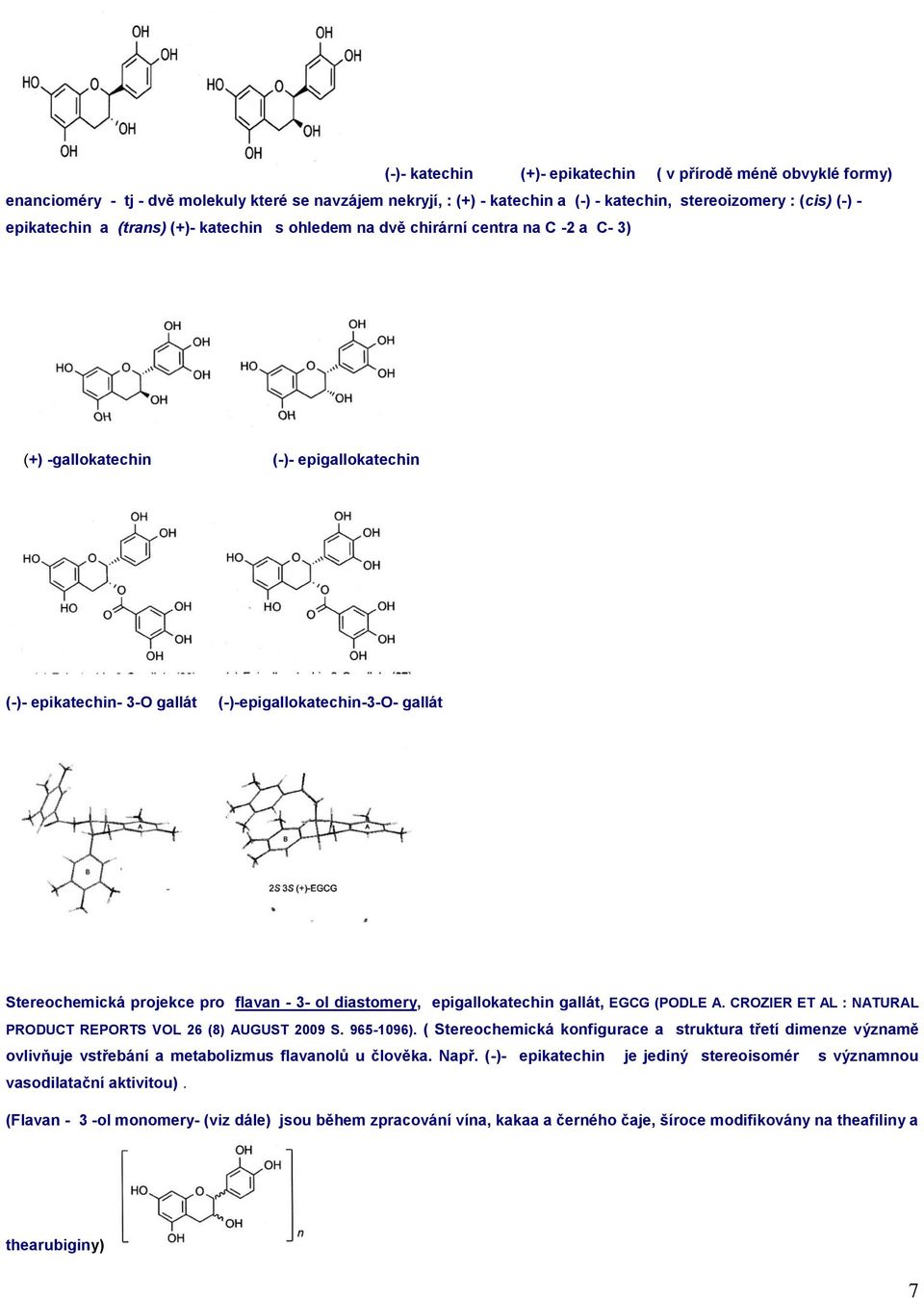 pro flavan - 3- ol diastomery, epigallokatechin gallát, EGCG (PODLE A. CROZIER ET AL : NATURAL PRODUCT REPORTS VOL 26 (8) AUGUST 2009 S. 965-1096).