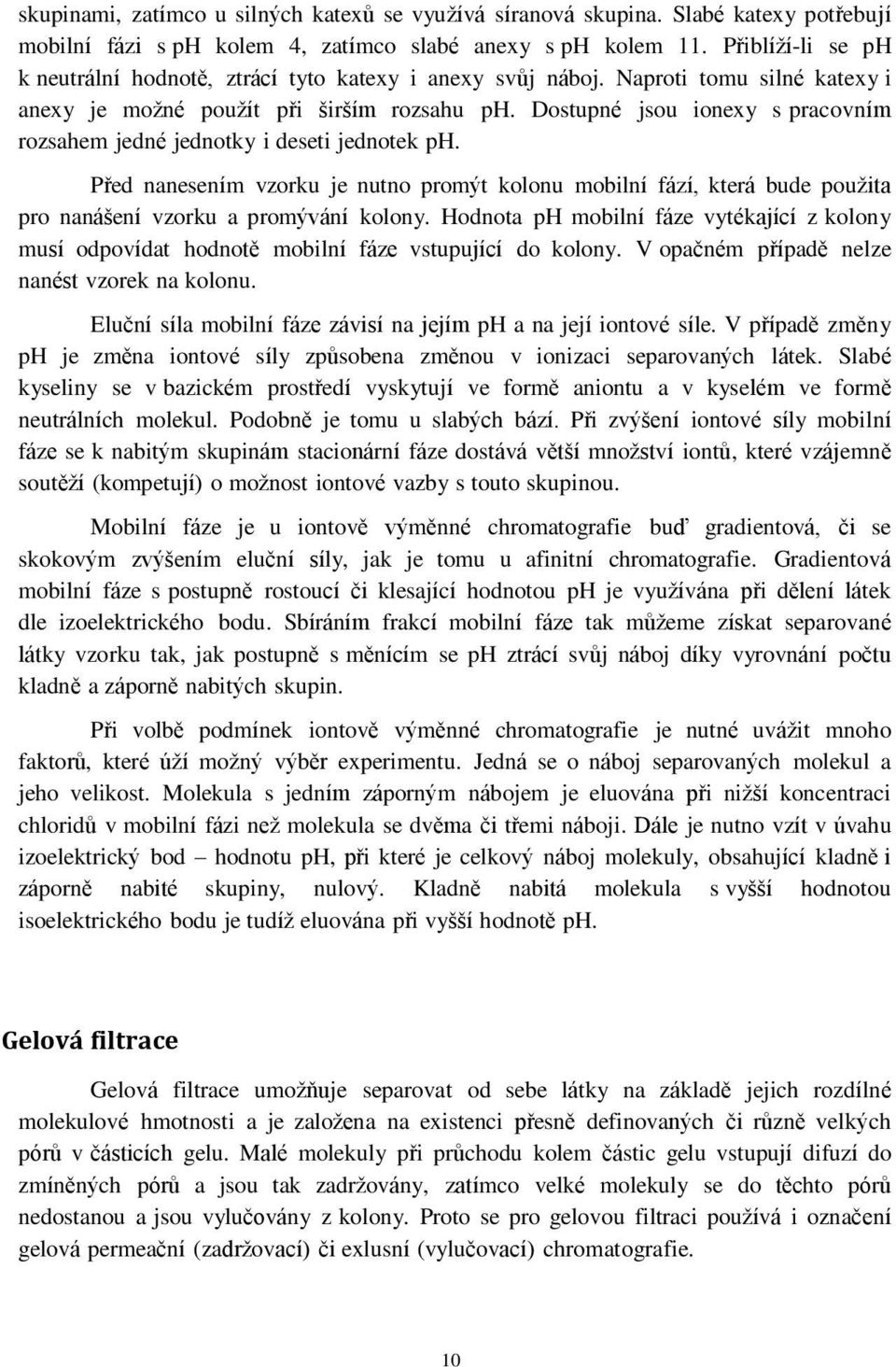 Dostupné jsou ionexy s pracovním rozsahem jedné jednotky i deseti jednotek ph. Před nanesením vzorku je nutno promýt kolonu mobilní fází, která bude použita pro nanášení vzorku a promývání kolony.