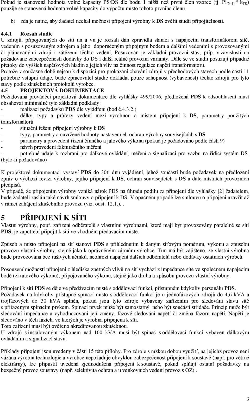 4.1 Rozsah studie U zdrojů, připojovaných do sítí nn a vn je rozsah dán zpravidla stanicí s napájecím transformátorem sítě, vedením s posuzovaným zdrojem a jeho doporučeným přípojným bodem a dalšími