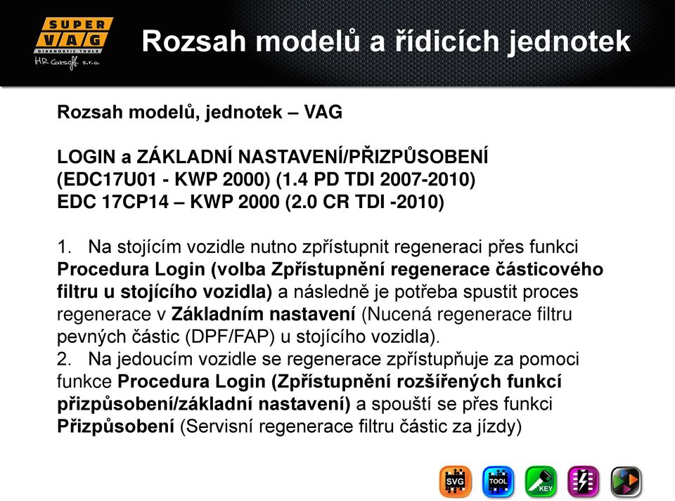 Na stojícím vozidle nutno zpřístupnit regeneraci přes funkci Procedura Login (volba Zpřístupnění regenerace částicového filtru u stojícího vozidla) a následně je potřeba spustit