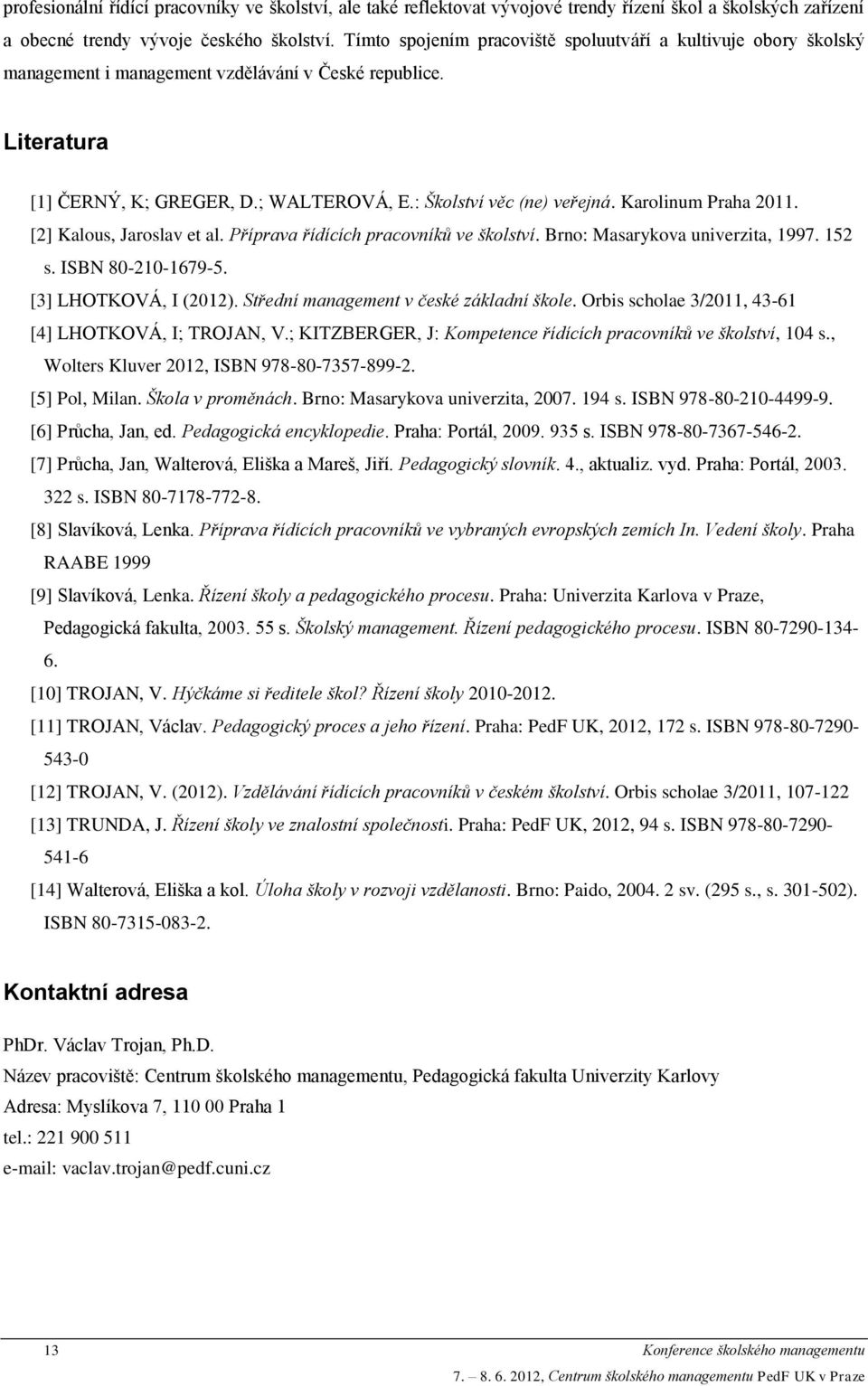 Karolinum Praha 2011. [2] Kalous, Jaroslav et al. Příprava řídících pracovníků ve školství. Brno: Masarykova univerzita, 1997. 152 s. ISBN 80-210-1679-5. [3] LHOTKOVÁ, I (2012).