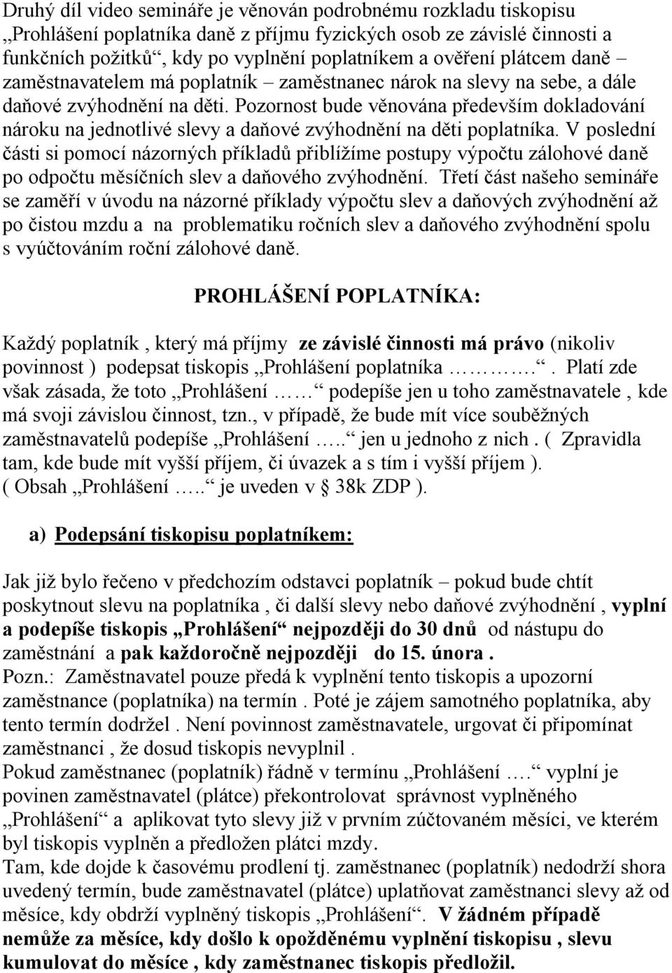 Pozornost bude věnována především dokladování nároku na jednotlivé slevy a daňové zvýhodnění na děti poplatníka.