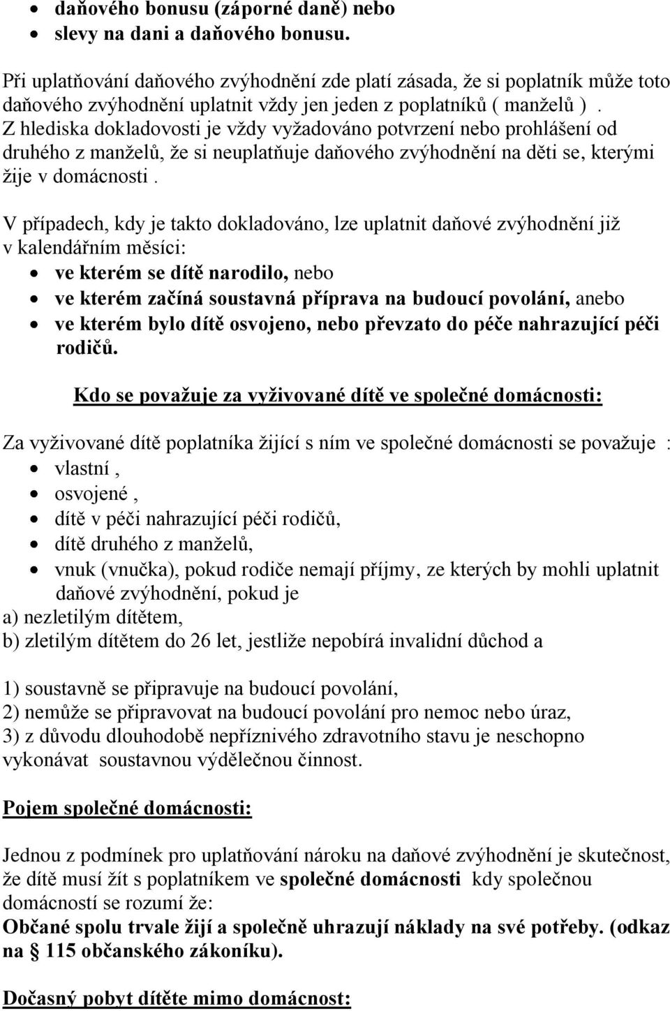 Z hlediska dokladovosti je vždy vyžadováno potvrzení nebo prohlášení od druhého z manželů, že si neuplatňuje daňového zvýhodnění na děti se, kterými žije v domácnosti.