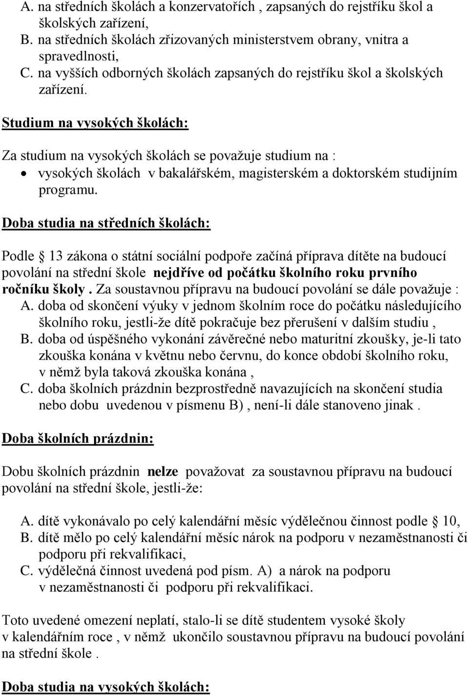 Studium na vysokých školách: Za studium na vysokých školách se považuje studium na : vysokých školách v bakalářském, magisterském a doktorském studijním programu.