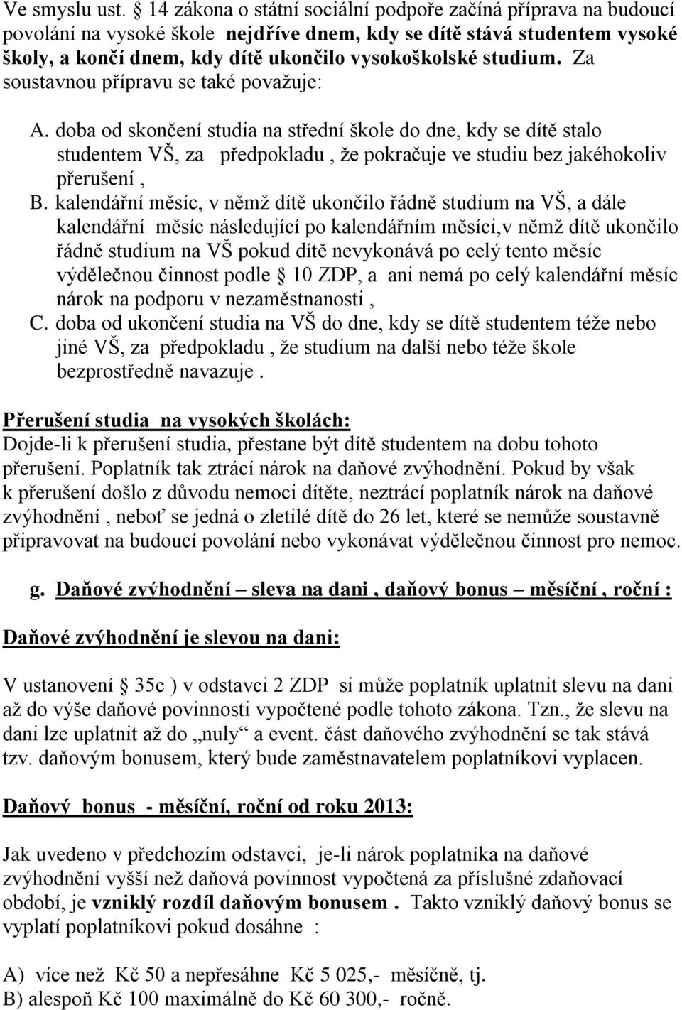 Za soustavnou přípravu se také považuje: A. doba od skončení studia na střední škole do dne, kdy se dítě stalo studentem VŠ, za předpokladu, že pokračuje ve studiu bez jakéhokoliv přerušení, B.