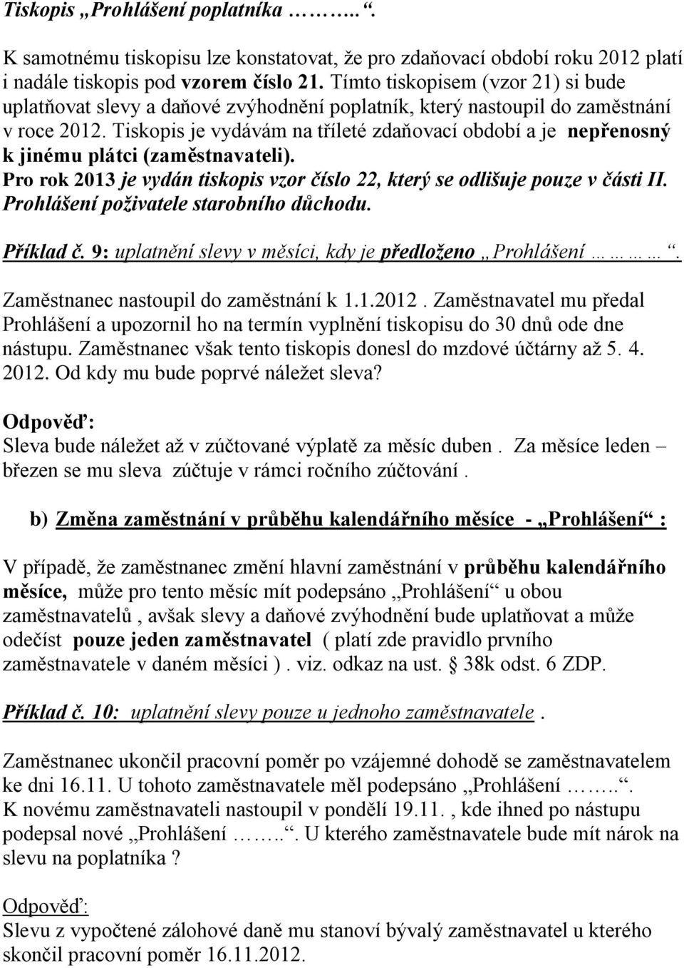 Tiskopis je vydávám na tříleté zdaňovací období a je nepřenosný k jinému plátci (zaměstnavateli). Pro rok 2013 je vydán tiskopis vzor číslo 22, který se odlišuje pouze v části II.