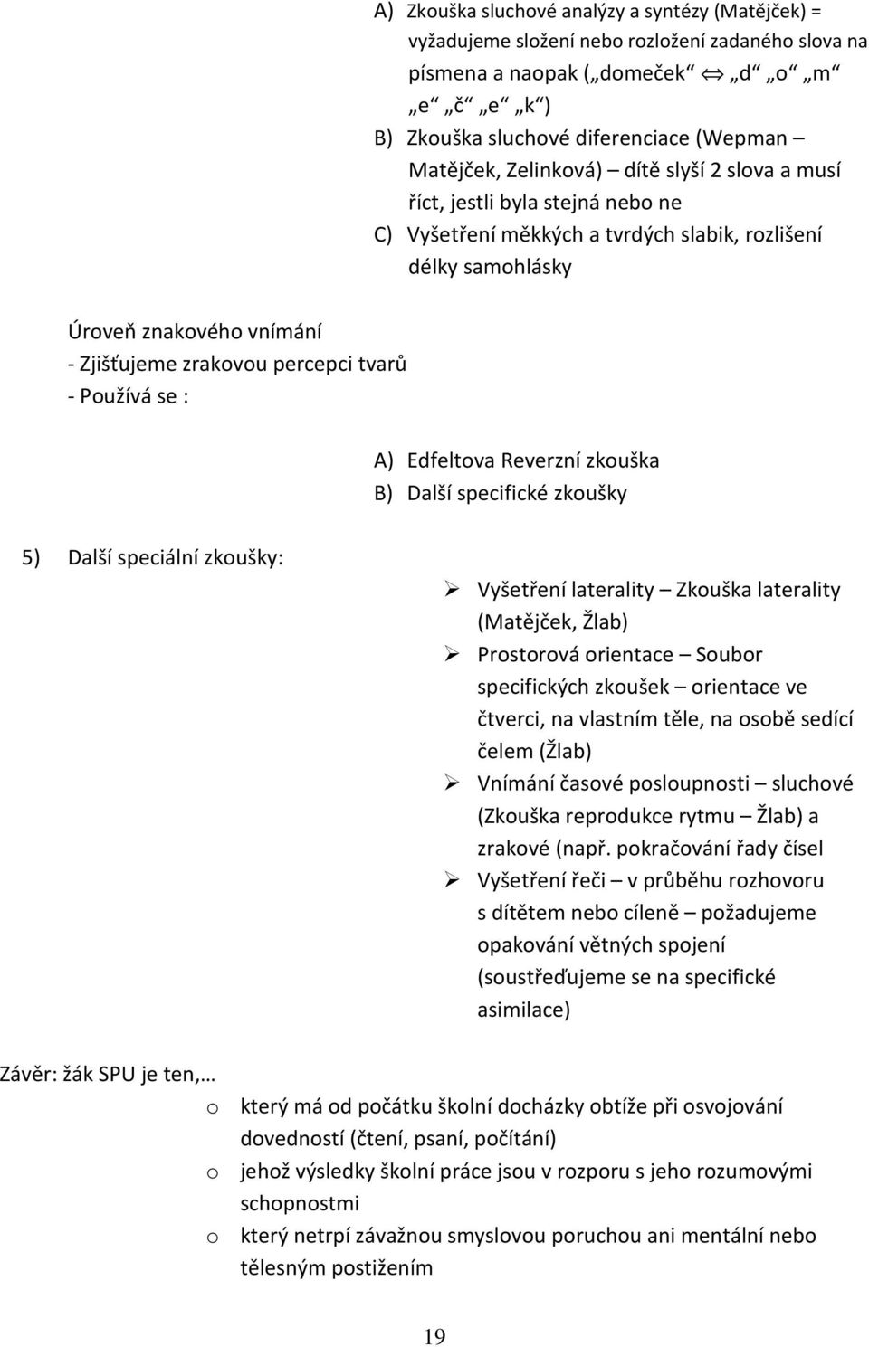 Používá se : A) Edfeltova Reverzní zkouška B) Další specifické zkoušky 5) Další speciální zkoušky: Vyšetření laterality Zkouška laterality (Matějček, Žlab) Prostorová orientace Soubor specifických