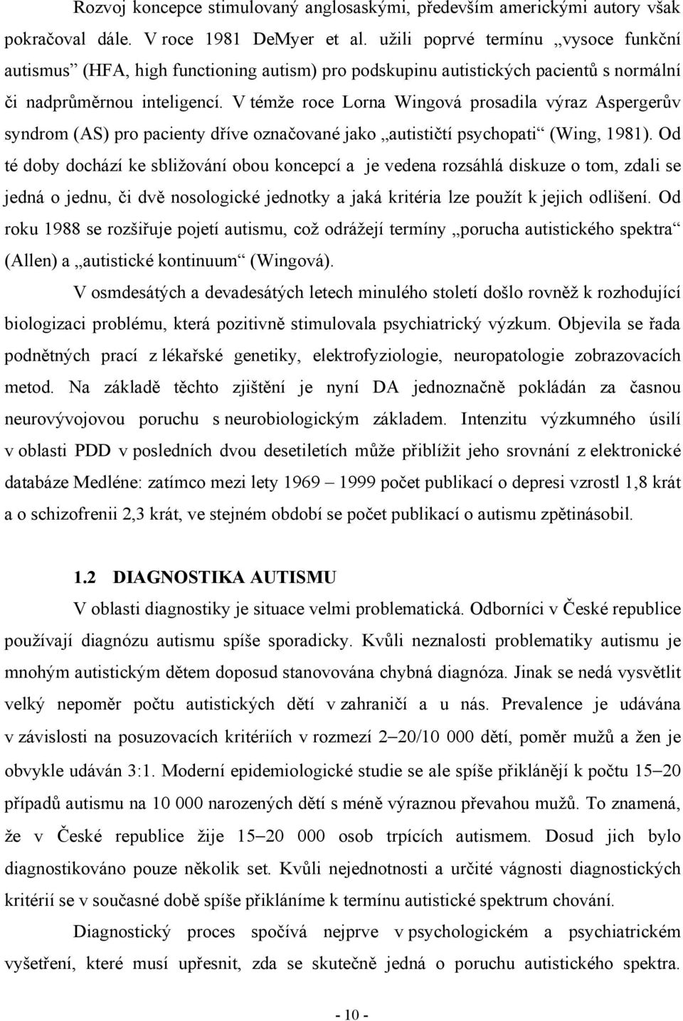 V témže roce Lorna Wingová prosadila výraz Aspergerův syndrom (AS) pro pacienty dříve označované jako autističtí psychopati (Wing, 1981).