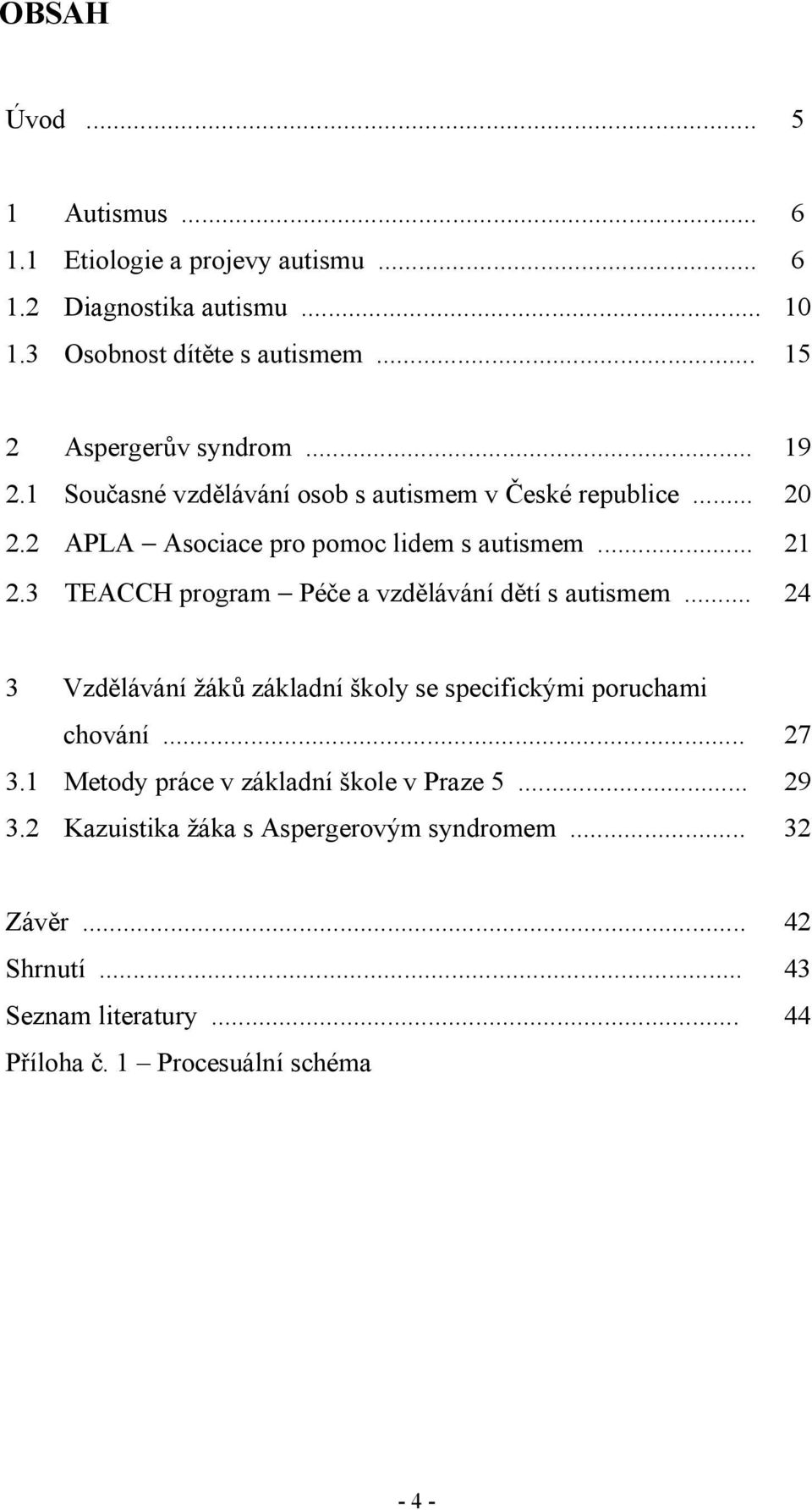 3 TEACCH program Péče a vzdělávání dětí s autismem... 24 3 Vzdělávání žáků základní školy se specifickými poruchami chování... 27 3.