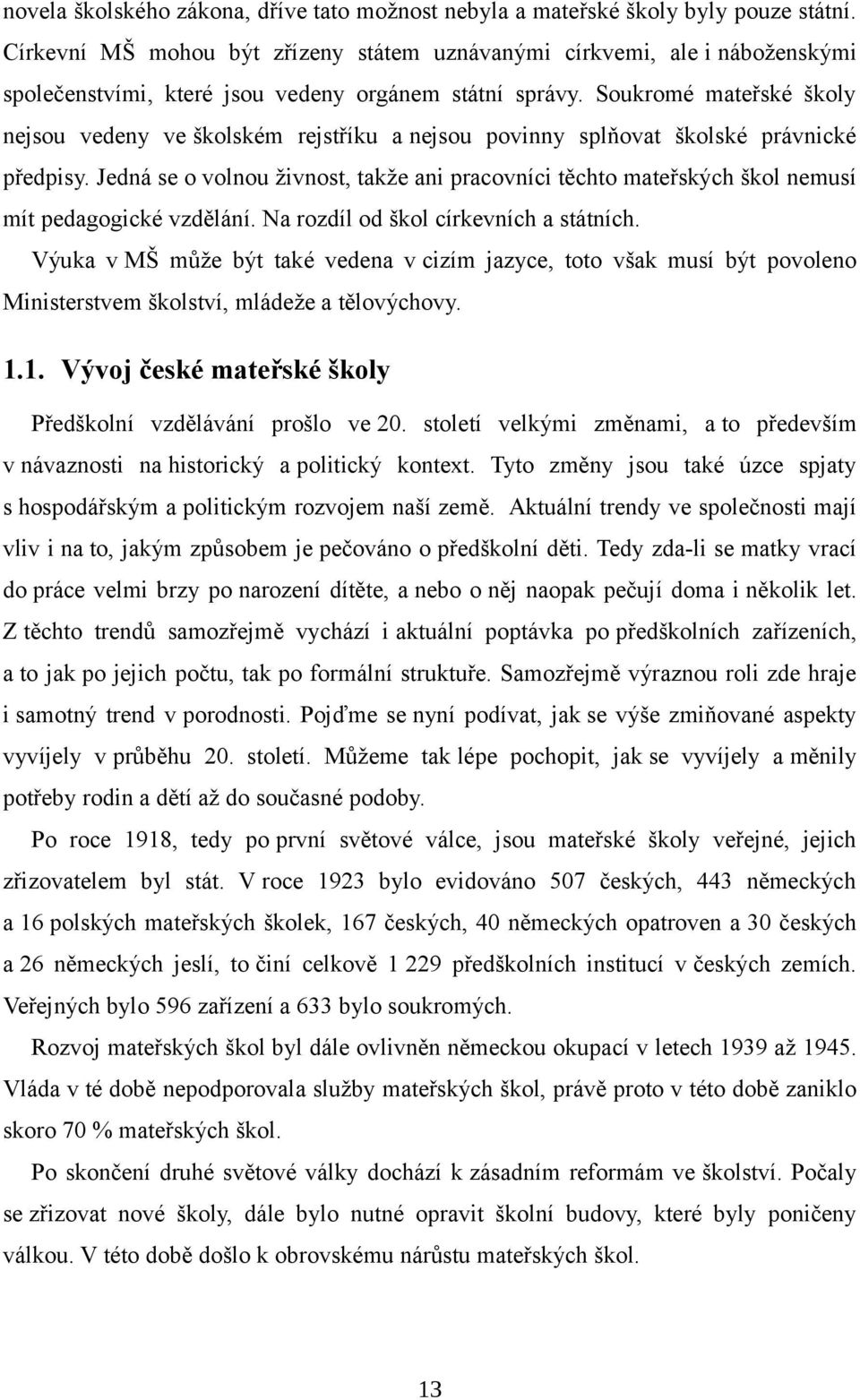 Soukromé mateřské školy nejsou vedeny ve školském rejstříku a nejsou povinny splňovat školské právnické předpisy.