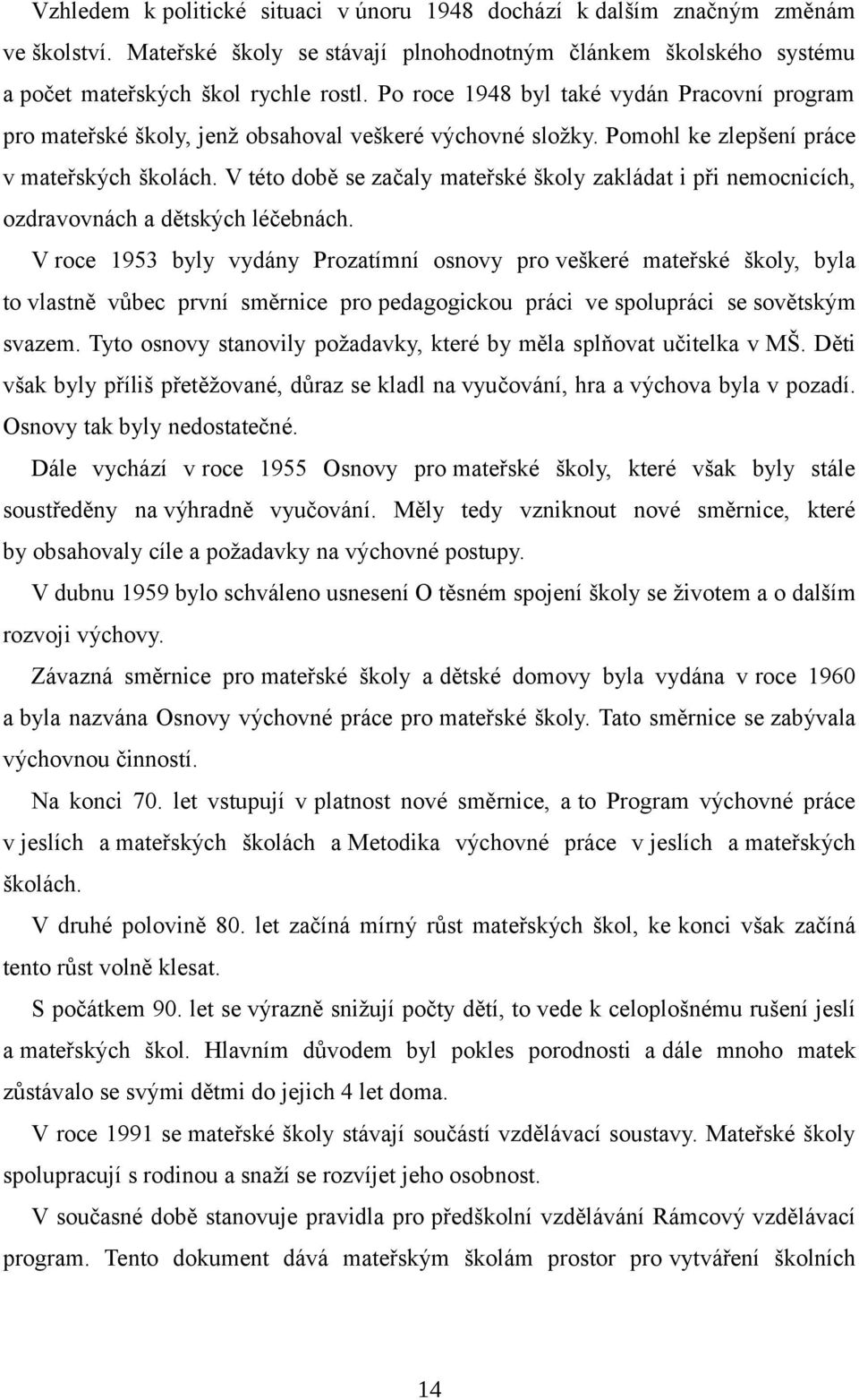 V této době se začaly mateřské školy zakládat i při nemocnicích, ozdravovnách a dětských léčebnách.